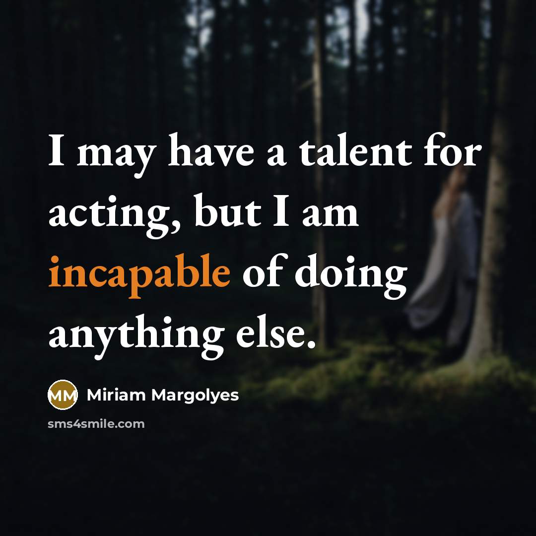 “I may have a talent for acting, but I am incapable of doing anything else.” quote by Miriam Margolyes