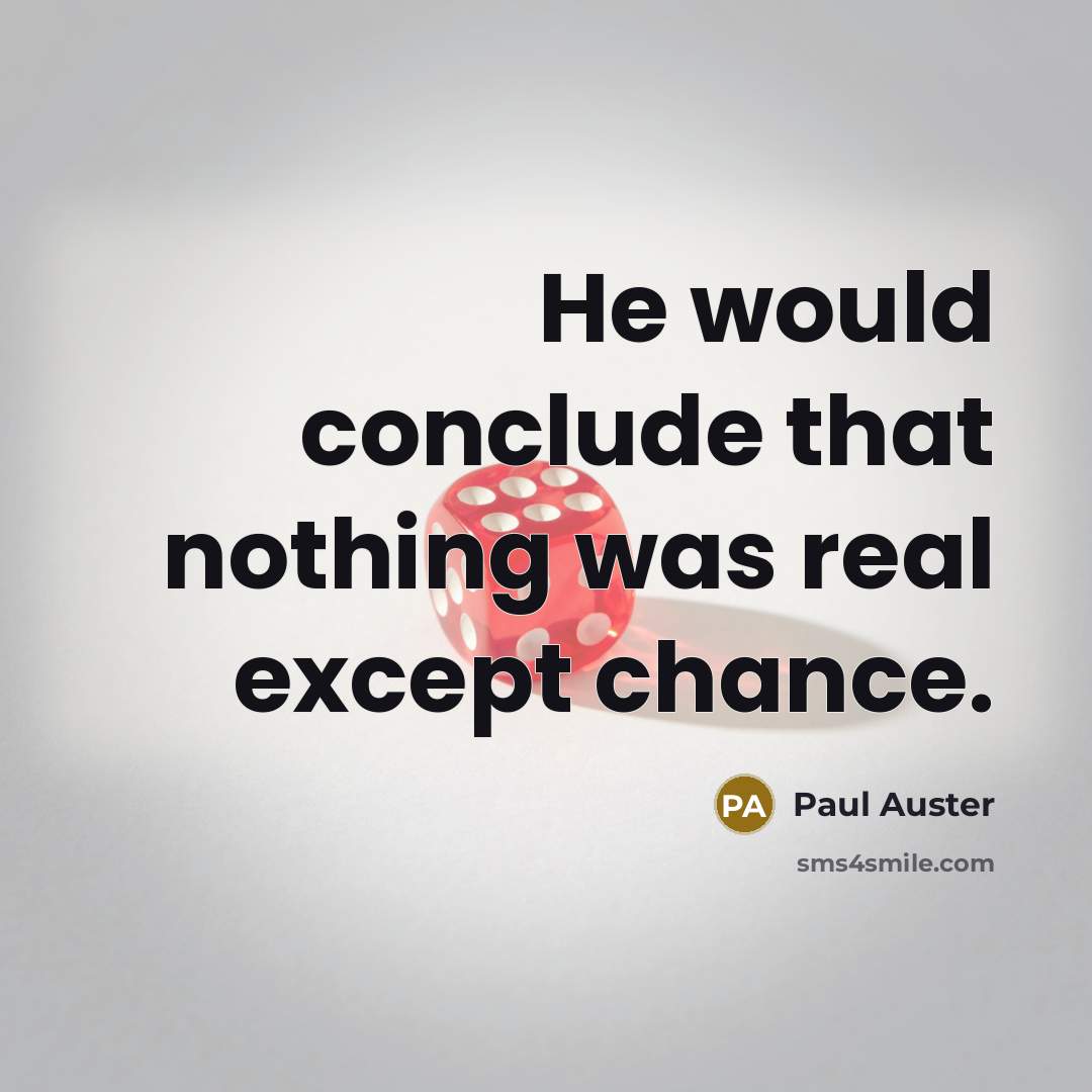 “He would conclude that nothing was real except chance.” quote by Paul Auster