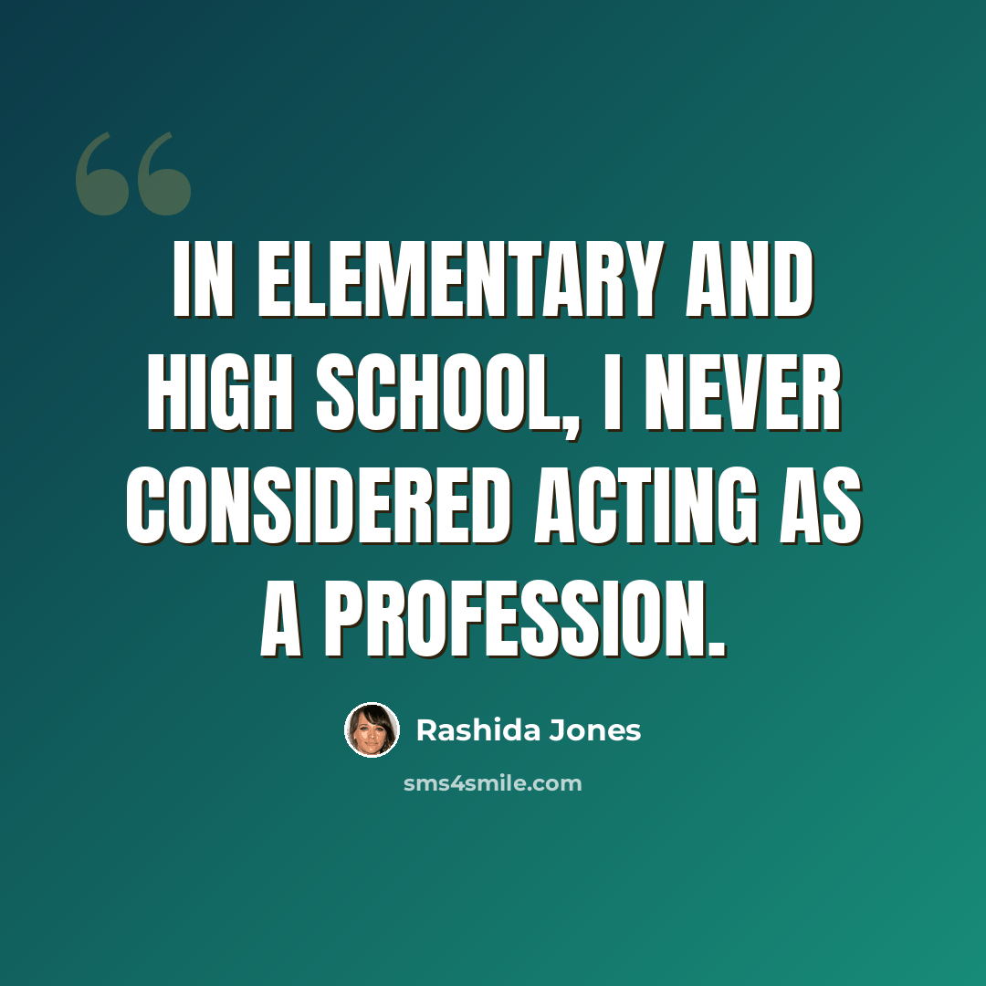 “In elementary and high school, I never considered acting as a profession.” quote by Rashida Jones