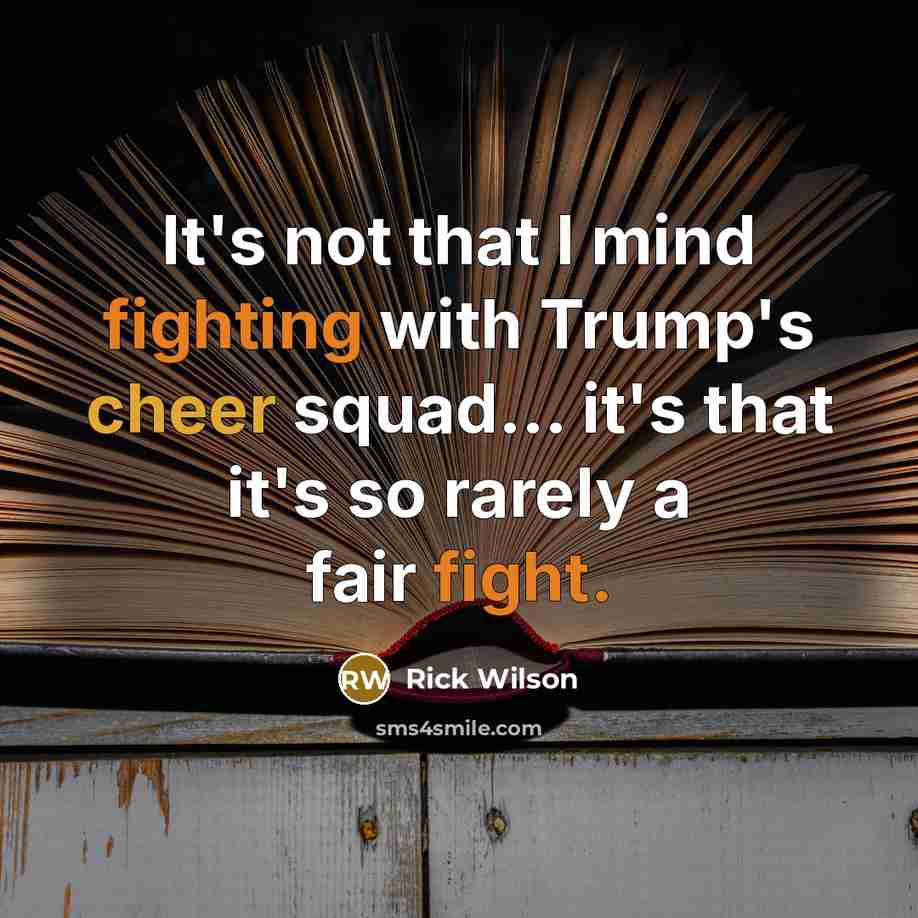 “It's not that I mind fighting with Trump's cheer squad... it's that it's so rarely a fair fight.” quote by Rick Wilson