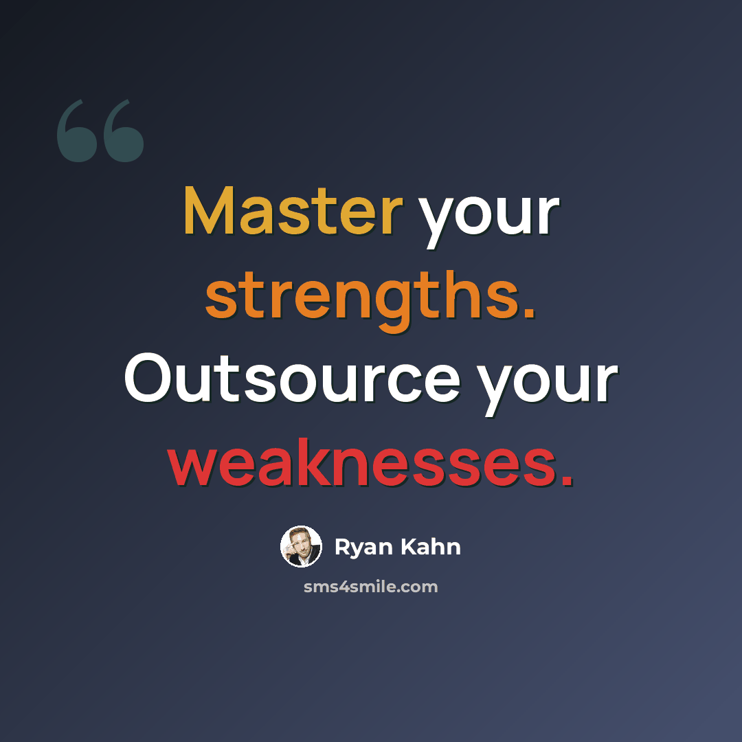 “Master your strengths. Outsource your weaknesses.” quote by Ryan Kahn