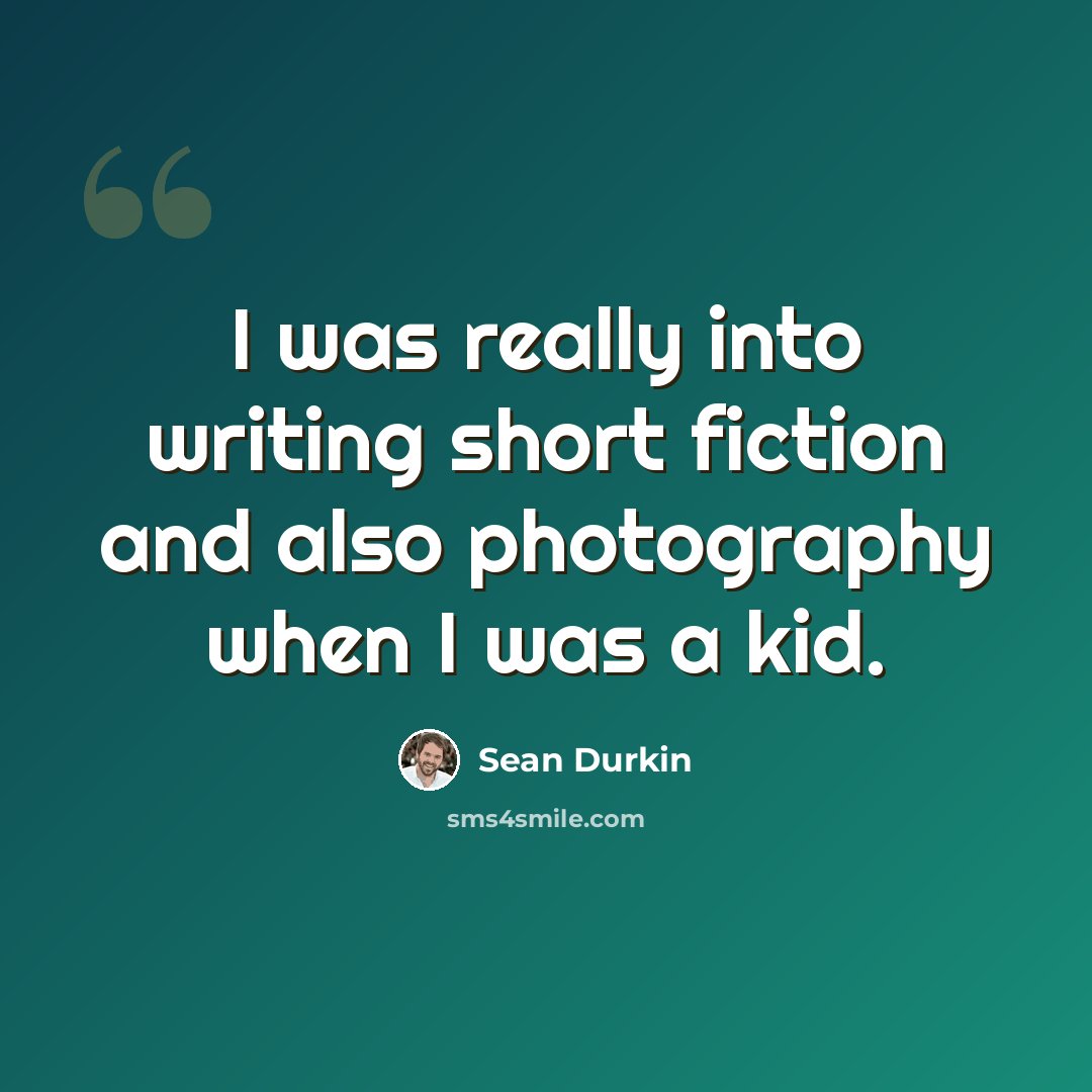 “I was really into writing short fiction and also photography when I was a kid.” quote by Sean Durkin