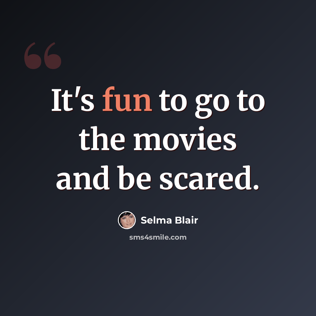 “It's fun to go to the movies and be scared.” quote by Selma Blair