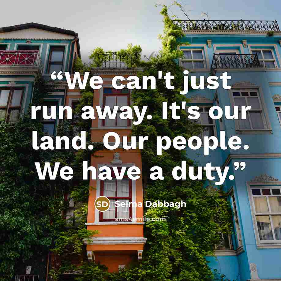 “We can't just run away. It's our land. Our people. We have a duty.” quote by Selma Dabbagh