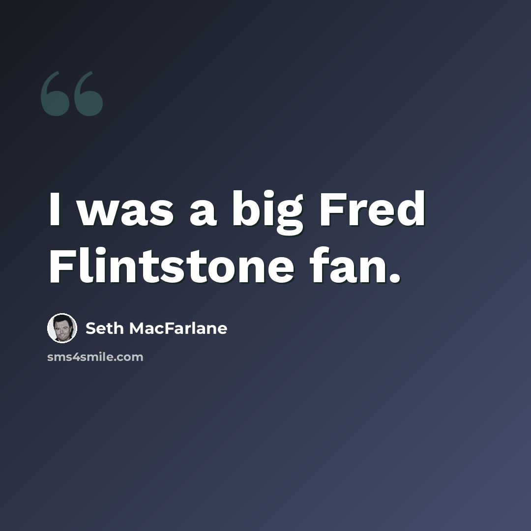 “I was a big Fred Flintstone fan.” quote by Seth MacFarlane