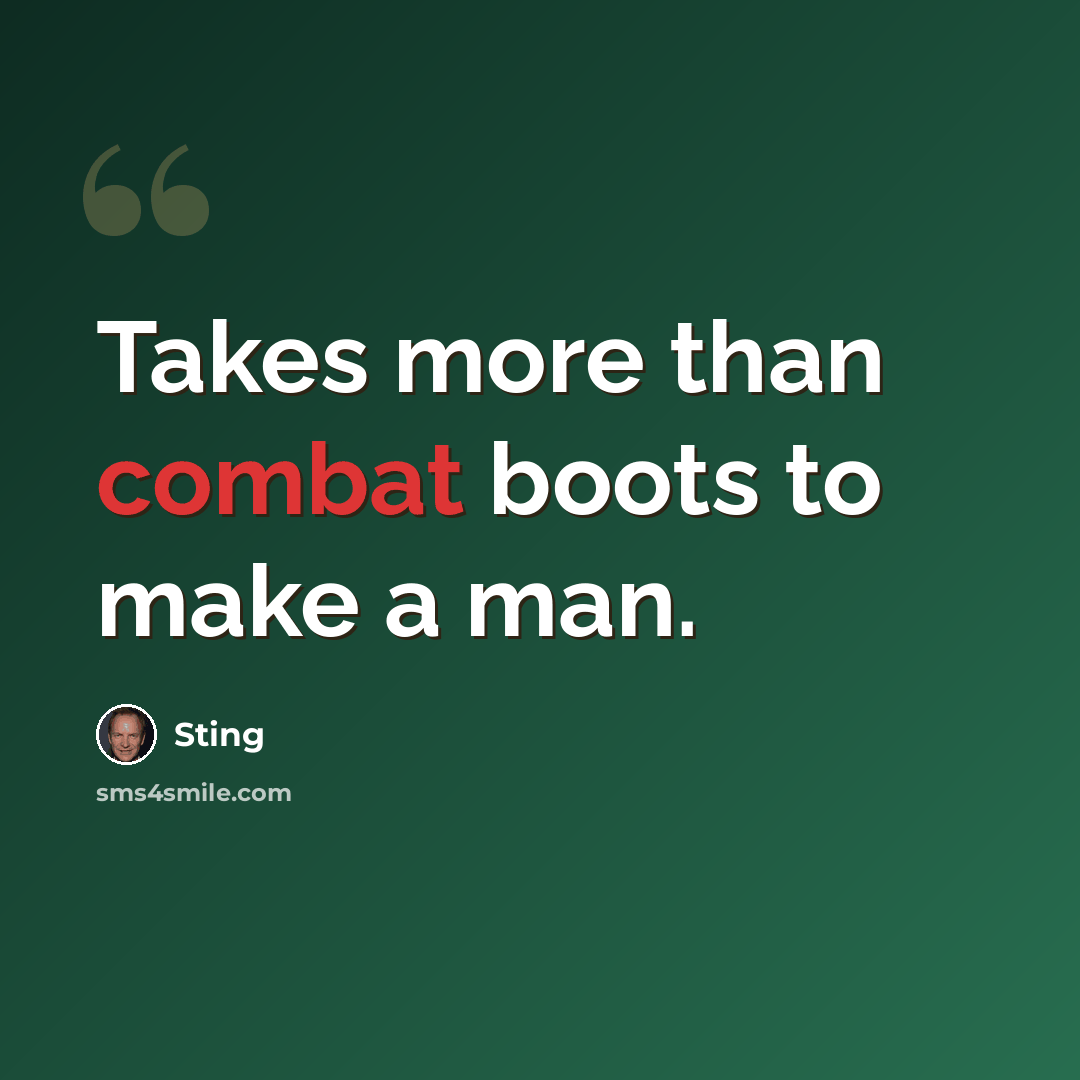“Takes more than combat boots to make a man.” quote by Sting