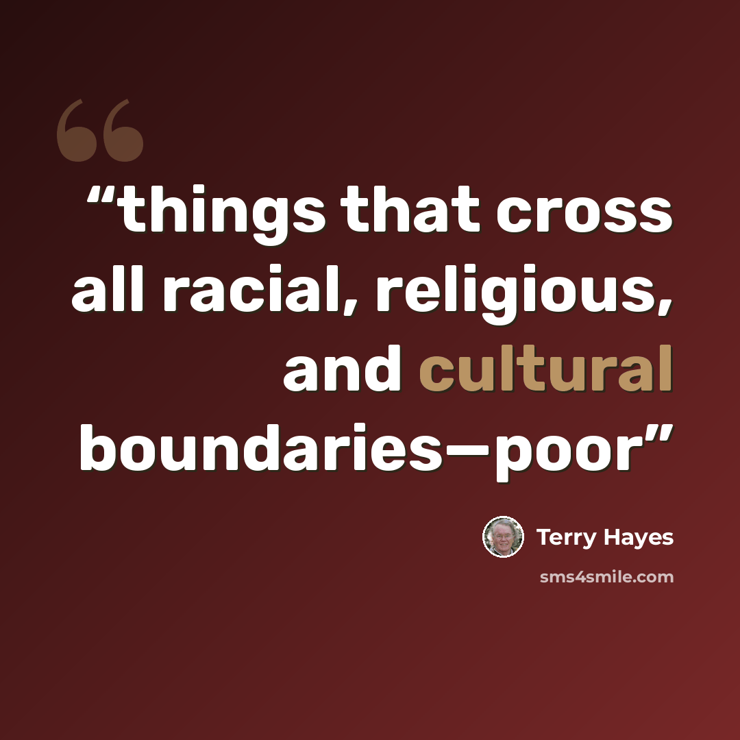 “things that cross all racial, religious, and cultural boundaries—poor” quote by Terry Hayes
