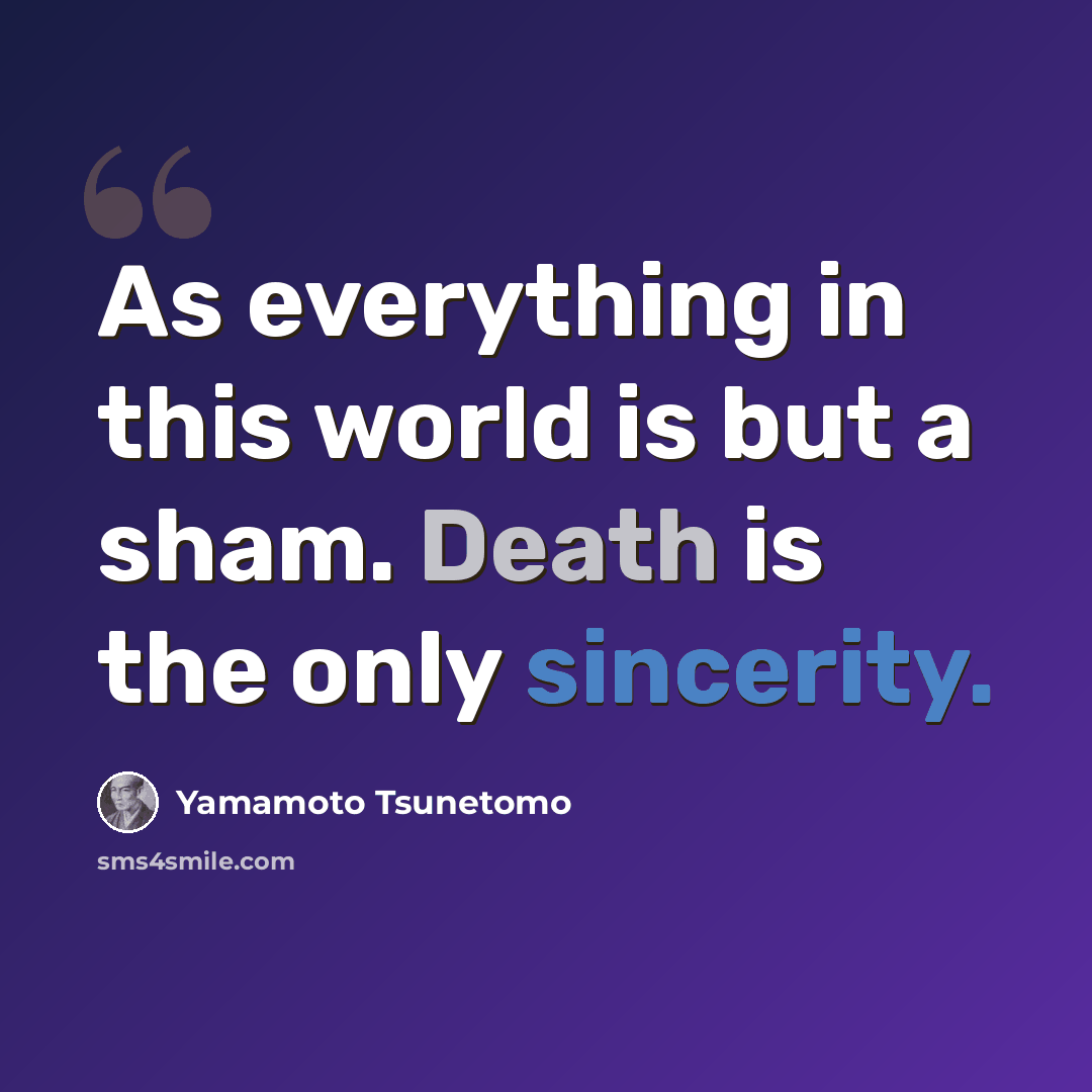 “As everything in this world is but a sham. Death is the only sincerity.” quote by Yamamoto Tsunetomo