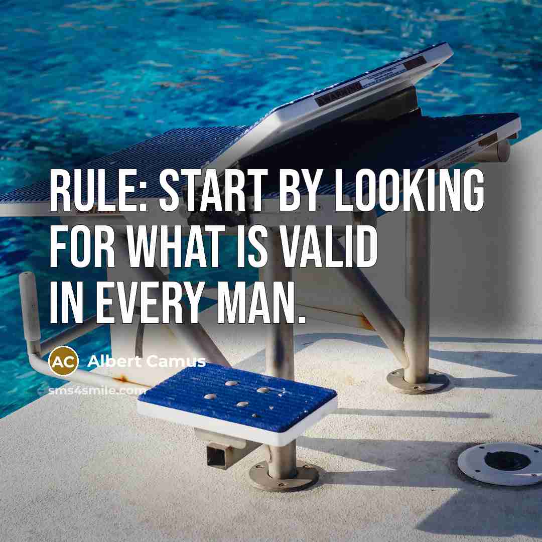 “Rule: Start by looking for what is valid in every man.” quote by Albert Camus