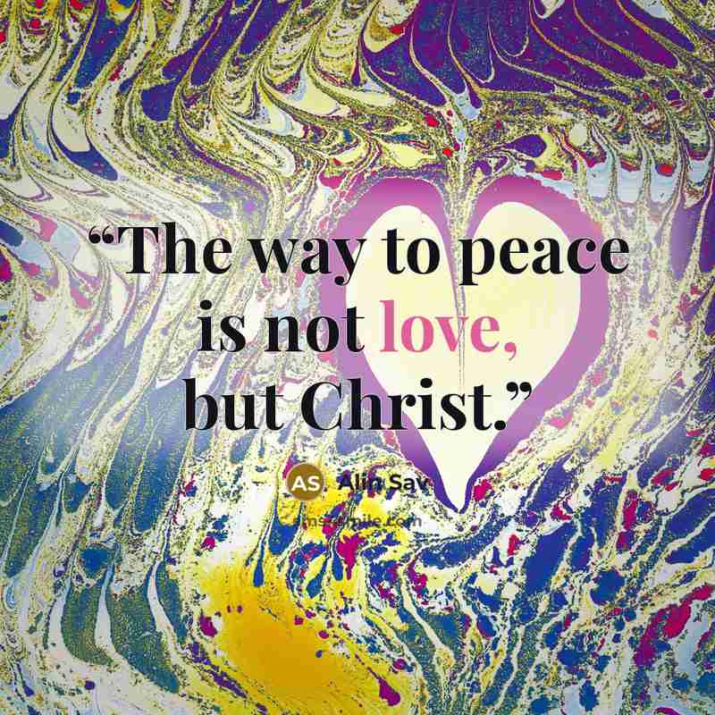 “The way to peace is not love, but Christ.” quote by Alin Sav