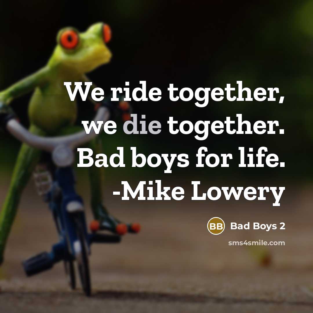 “We ride together, we die together. Bad boys for life. -Mike Lowery” quote by Bad Boys 2