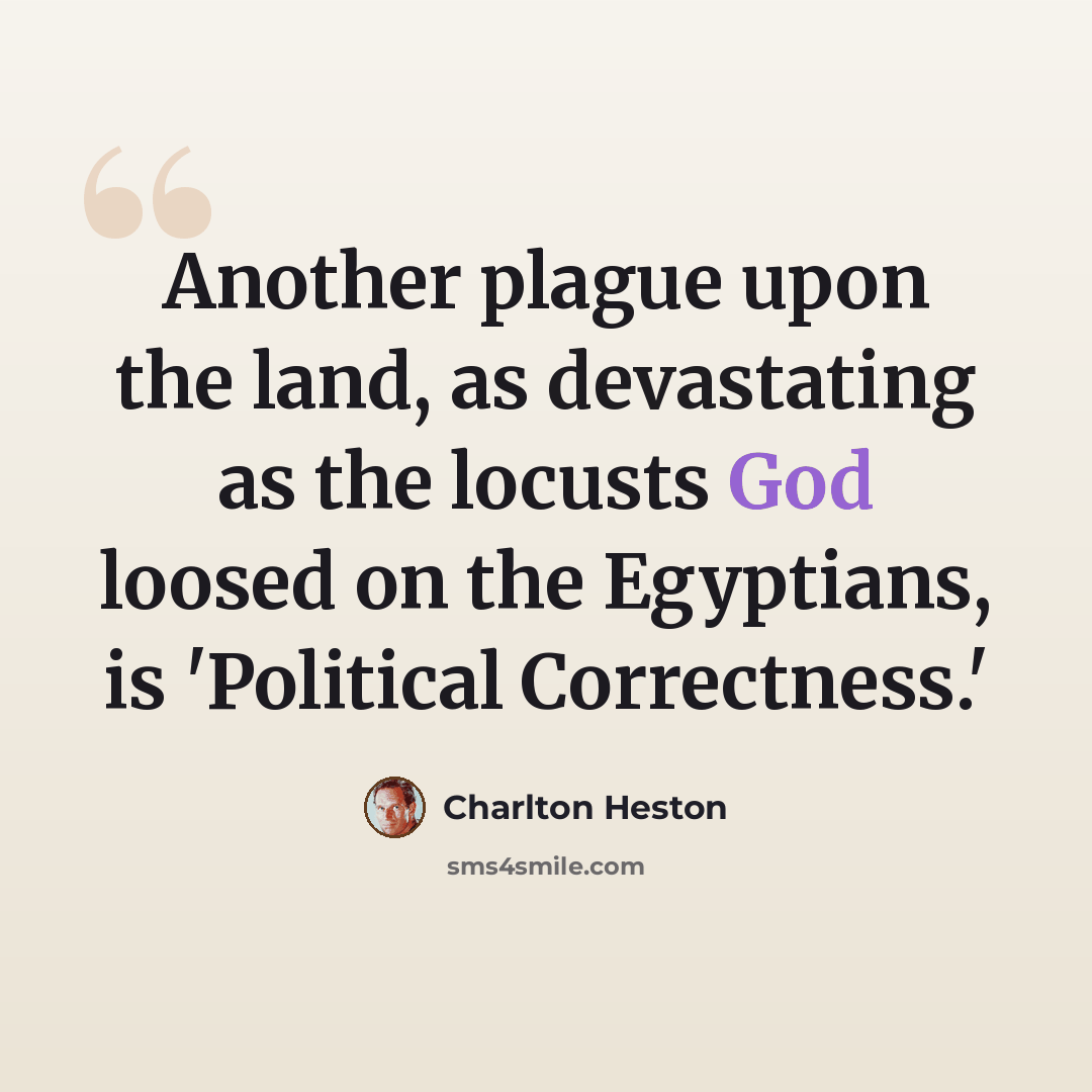 “Another plague upon the land, as devastating as the locusts God loosed on the Egyptians, is 'Political Correctness.'” quote by Charlton Heston