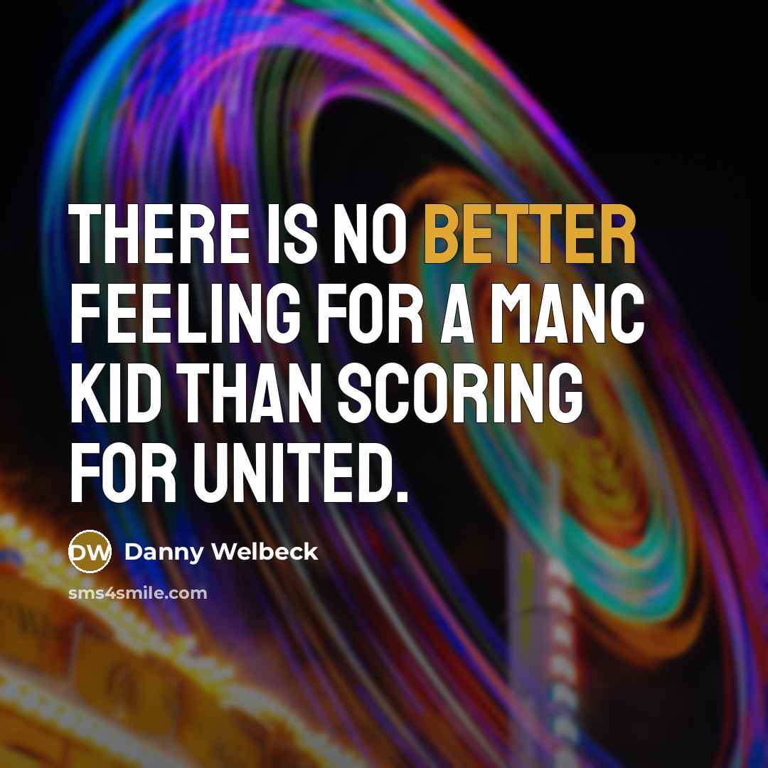“There is no better feeling for a Manc kid than scoring for United.” quote by Danny Welbeck
