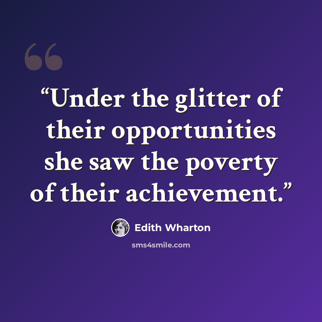 “Under the glitter of their opportunities she saw the poverty of their achievement.” quote by Edith Wharton