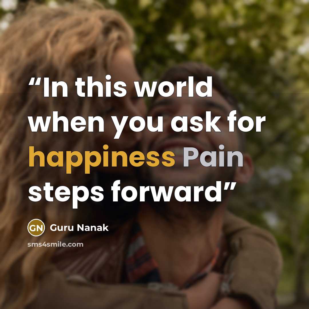 “In this world when you ask for happiness Pain steps forward” quote by Guru Nanak