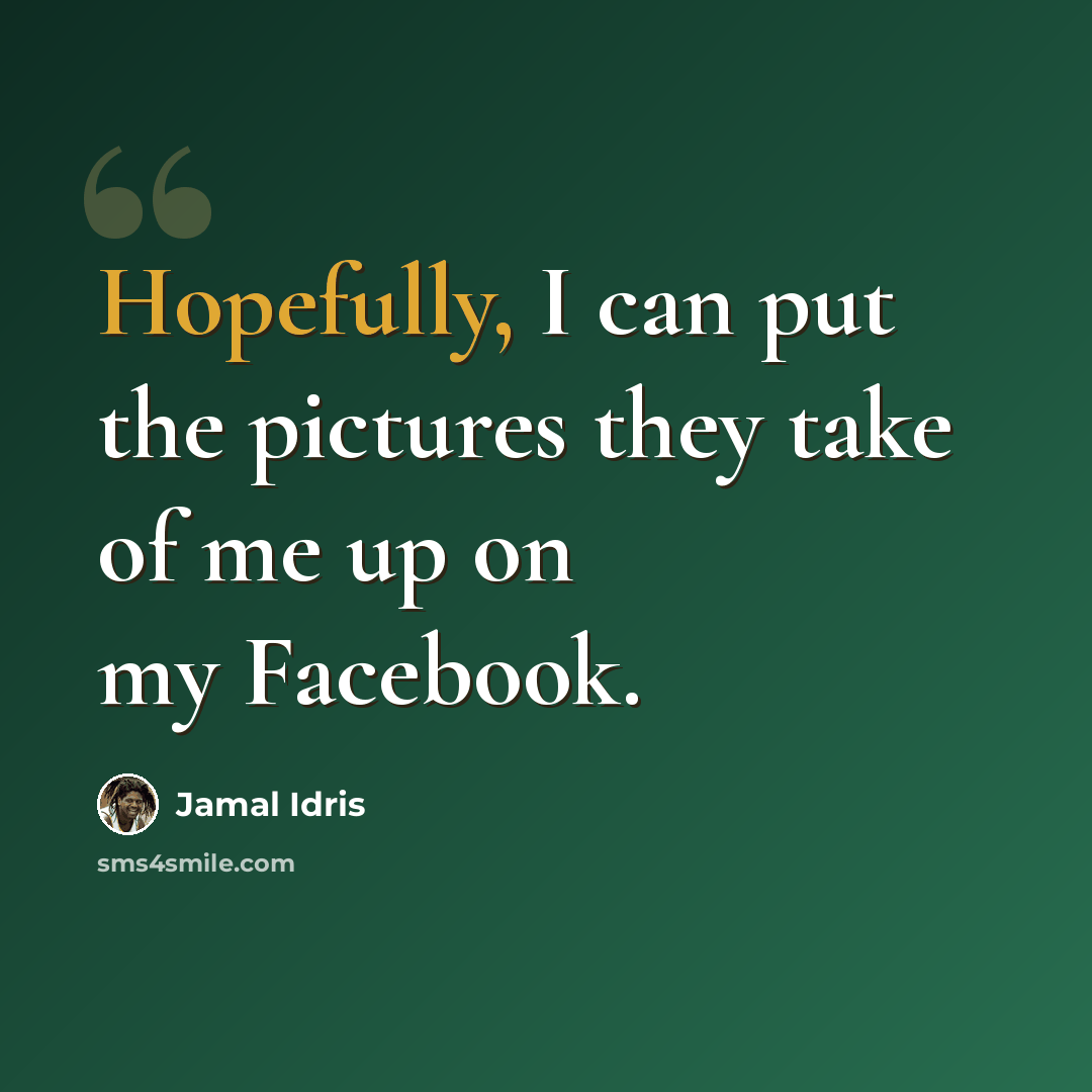 “Hopefully, I can put the pictures they take of me up on my Facebook.” quote by Jamal Idris