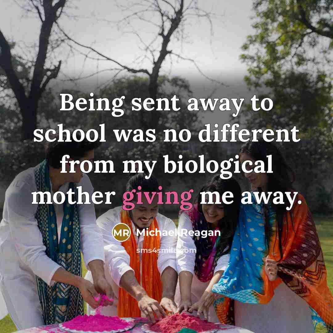 “Being sent away to school was no different from my biological mother giving me away.” quote by Michael Reagan