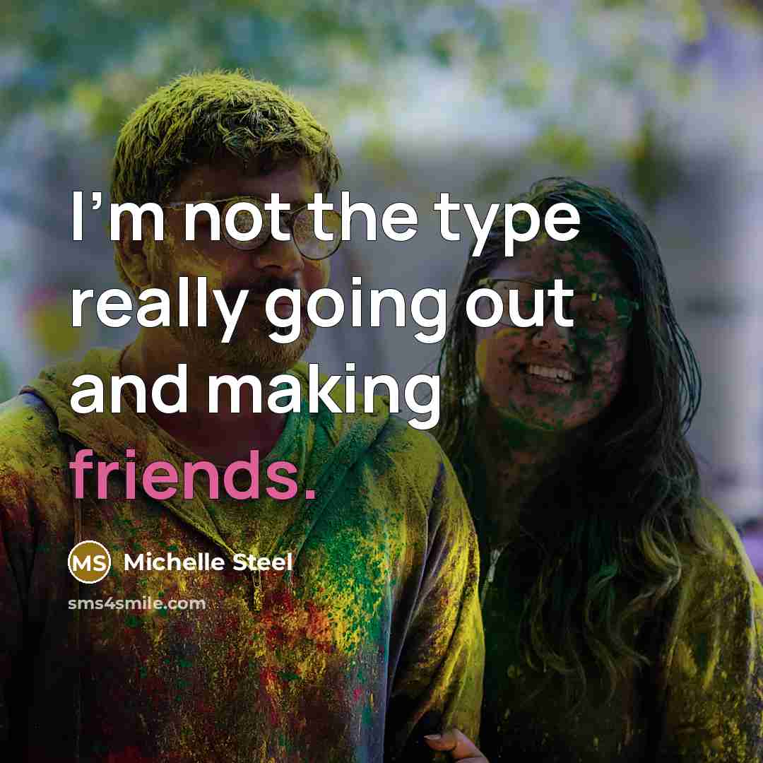 “I'm not the type really going out and making friends.” quote by Michelle Steel
