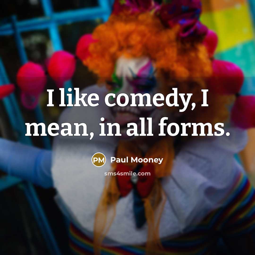 “I like comedy, I mean, in all forms.” quote by Paul Mooney