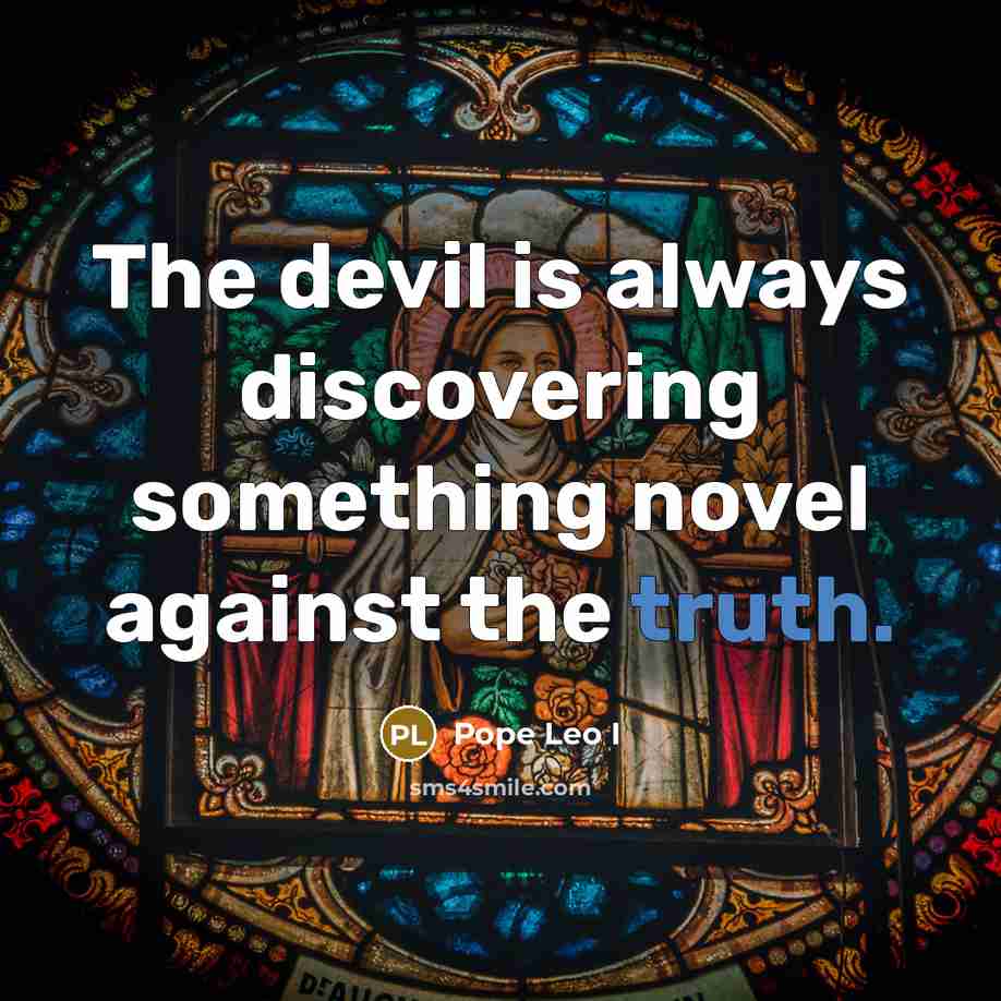 “The devil is always discovering something novel against the truth.” quote by Pope Leo I