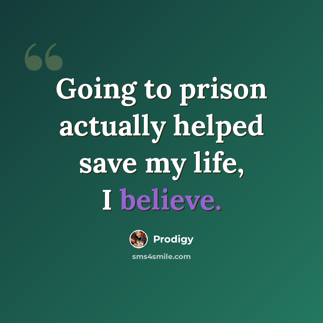 “Going to prison actually helped save my life, I believe.” quote by Prodigy