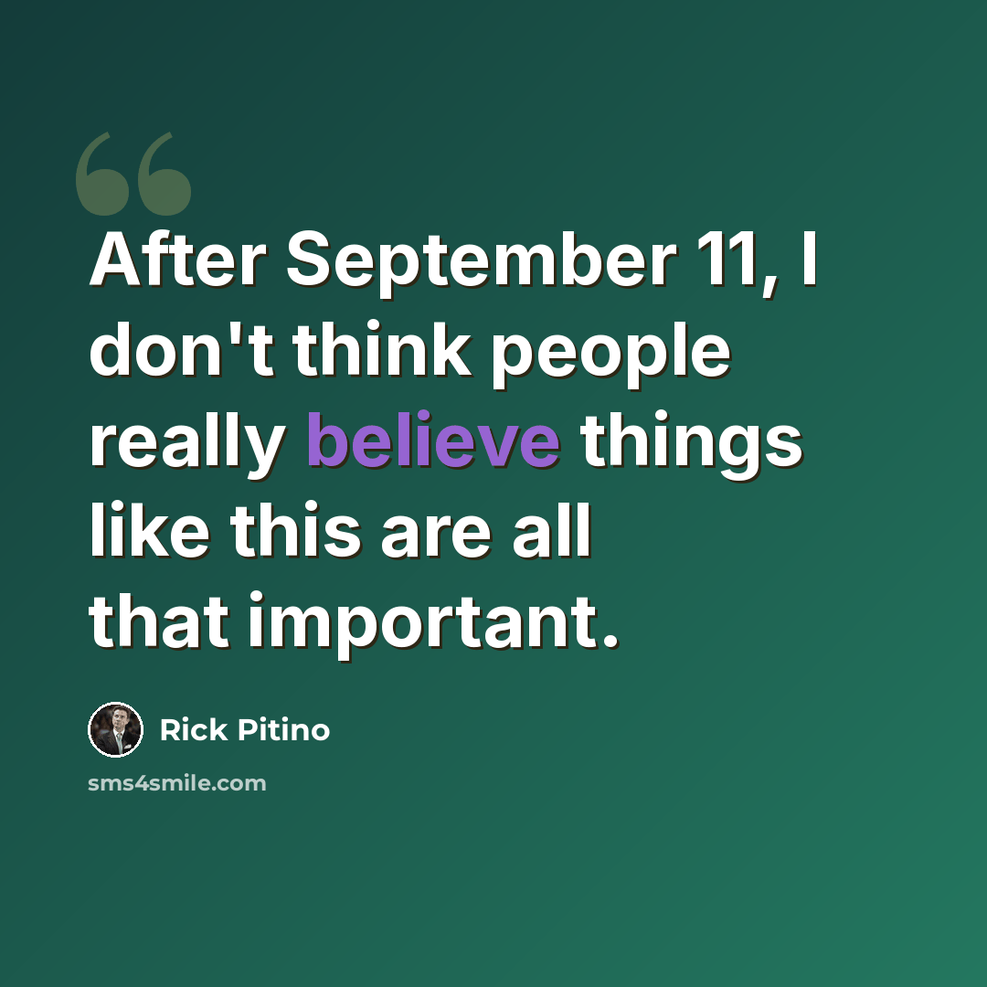 “After September 11, I don't think people really believe things like this are all that important.” quote by Rick Pitino