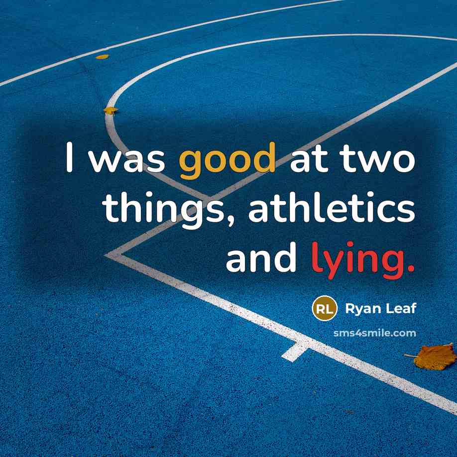 “I was good at two things, athletics and lying.” quote by Ryan Leaf