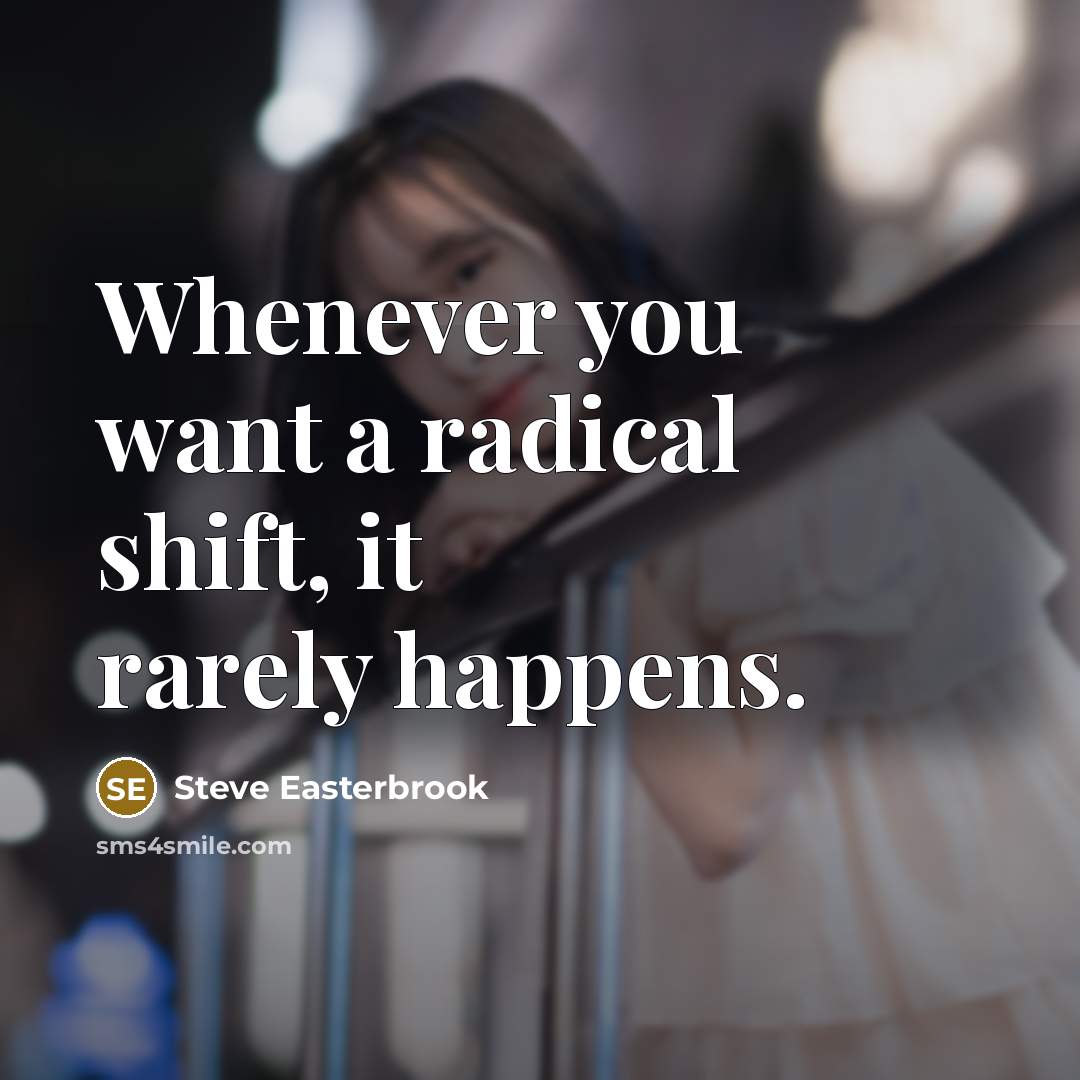 “Whenever you want a radical shift, it rarely happens.” quote by Steve Easterbrook
