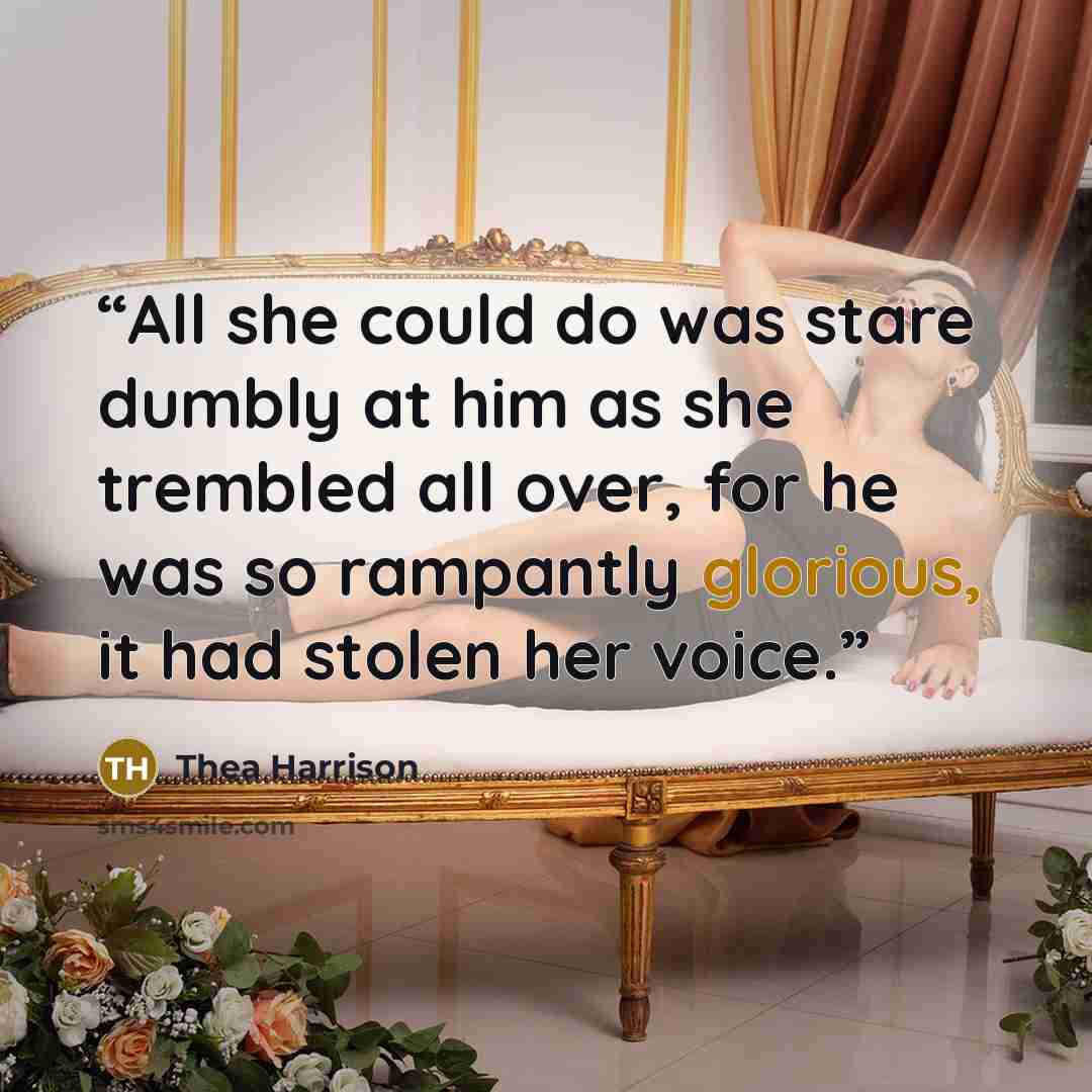 “All she could do was stare dumbly at him as she trembled all over, for he was so rampantly glorious, it had stolen her voice.” quote by Thea Harrison