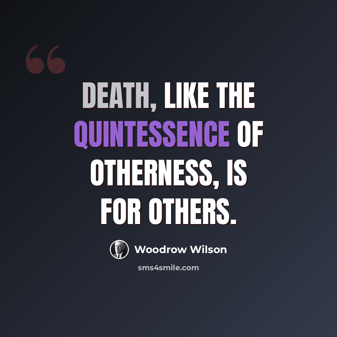 “Death, like the quintessence of otherness, is for others.” quote by Woodrow Wilson