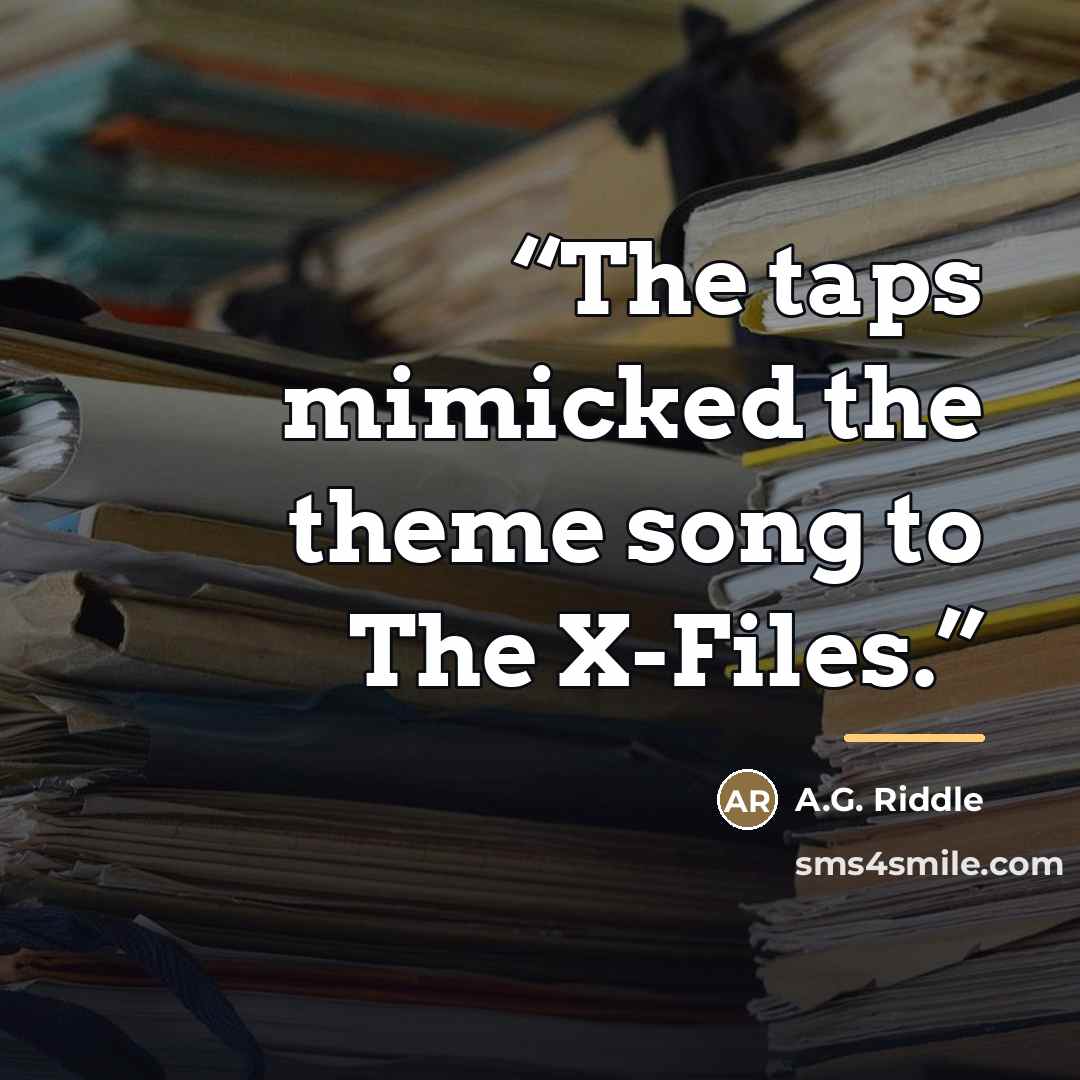 “The taps mimicked the theme song to The X-Files.” quote by A.G. Riddle