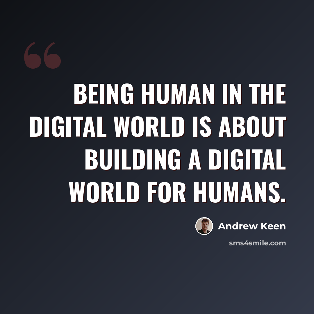 “Being human in the digital world is about building a digital world for humans.” quote by Andrew Keen