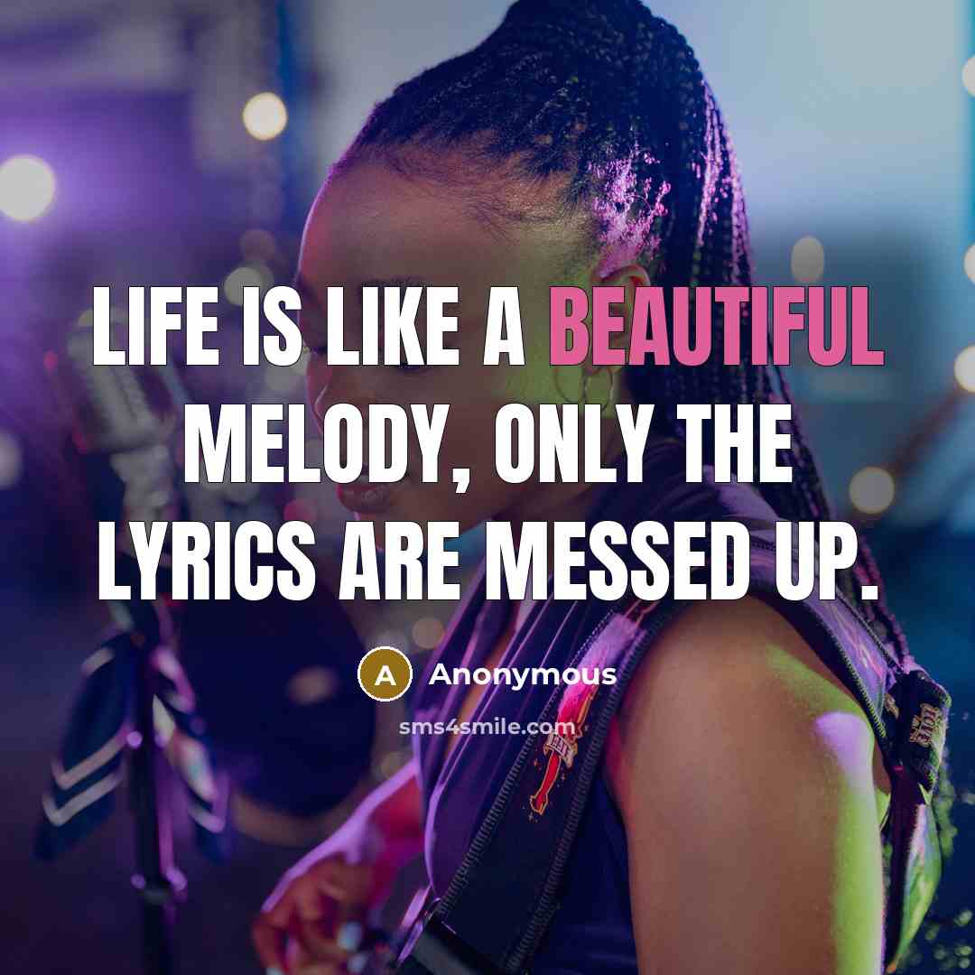 “Life is like a beautiful melody, only the lyrics are messed up.” quote by Anonymous