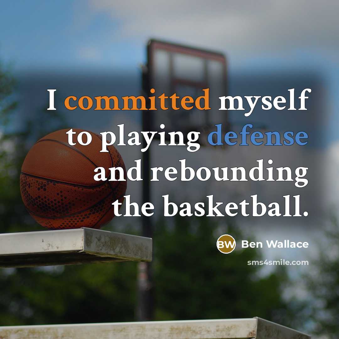 “I committed myself to playing defense and rebounding the basketball.” quote by Ben Wallace