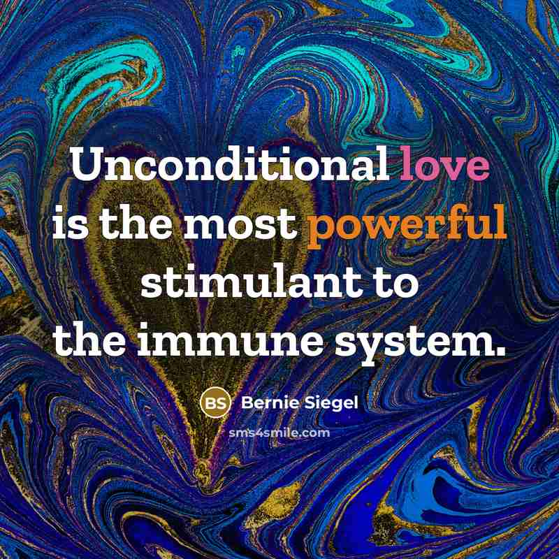 “Unconditional love is the most powerful stimulant to the immune system.” quote by Bernie Siegel