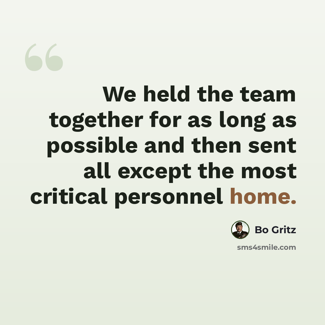 “We held the team together for as long as possible and then sent all except the most critical personnel home.” quote by Bo Gritz