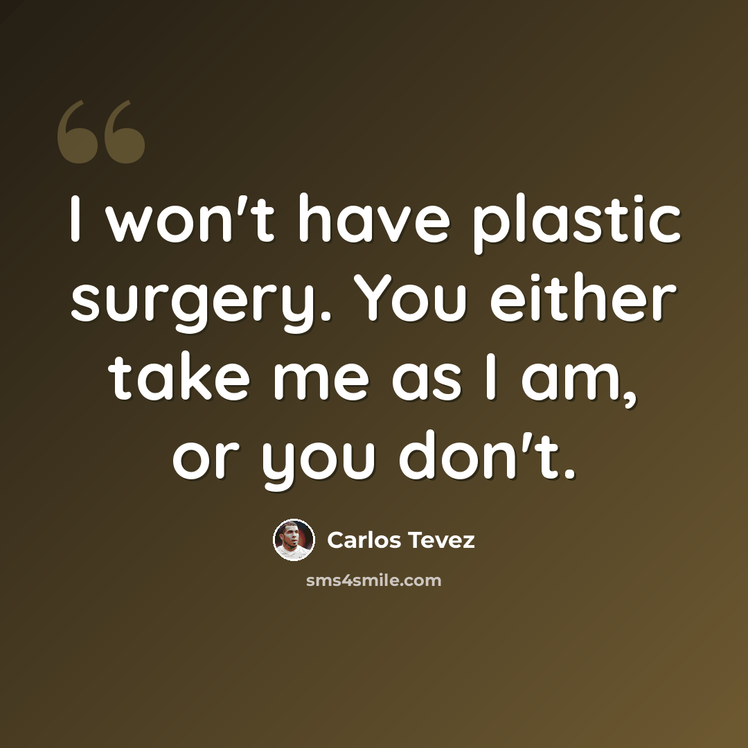 “I won't have plastic surgery. You either take me as I am, or you don't.” quote by Carlos Tevez
