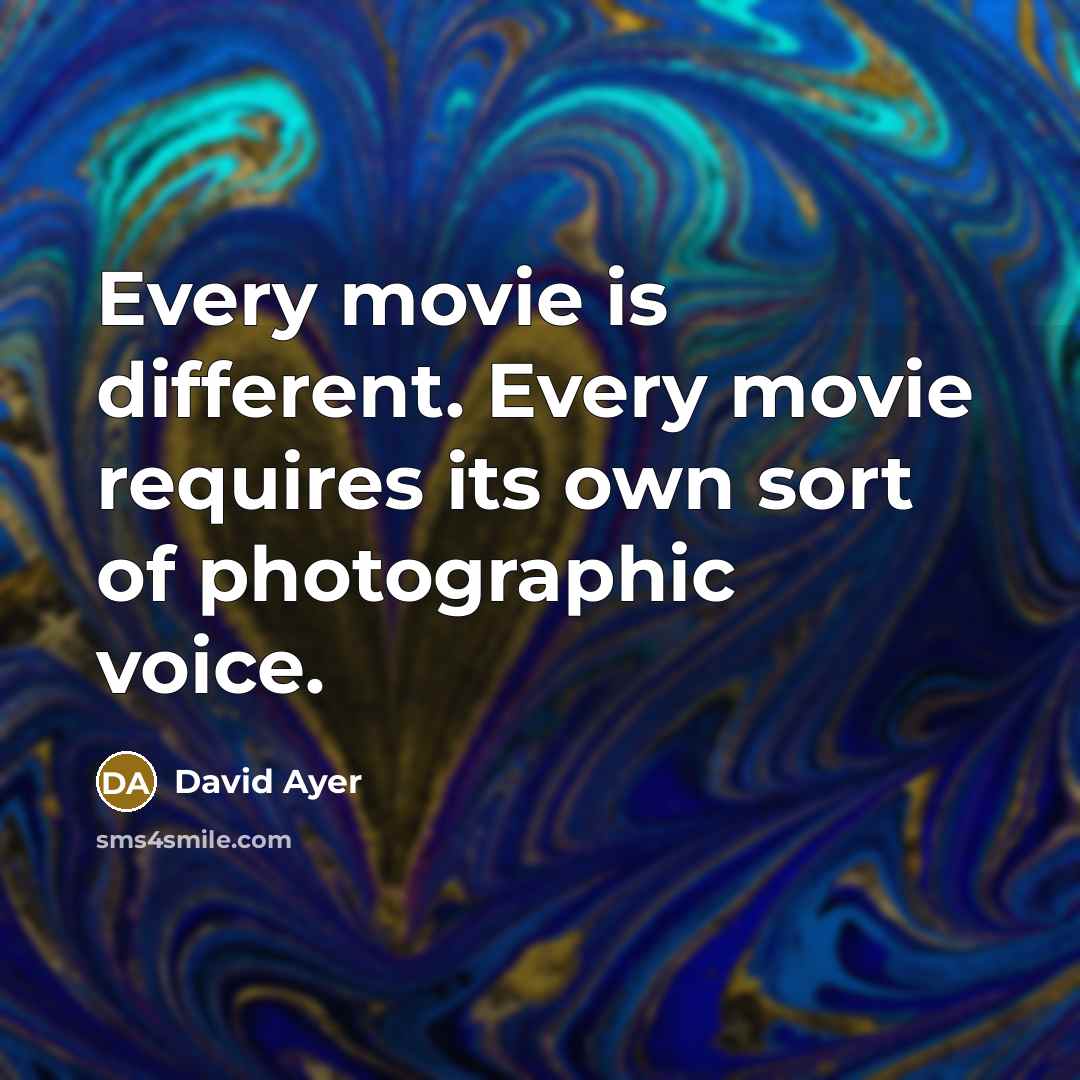 “Every movie is different. Every movie requires its own sort of photographic voice.” quote by David Ayer