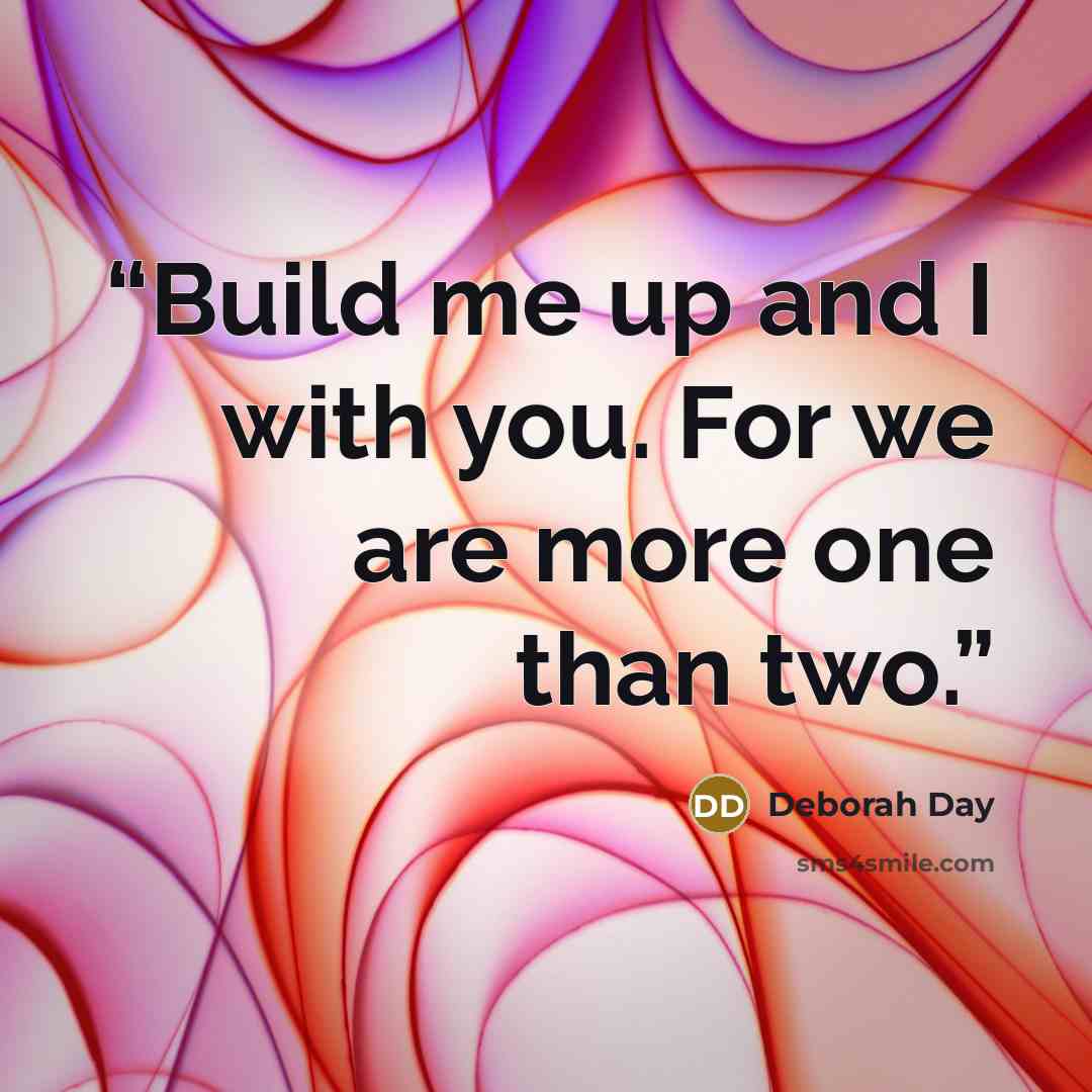 “Build me up and I with you. For we are more one than two.” quote by Deborah Day