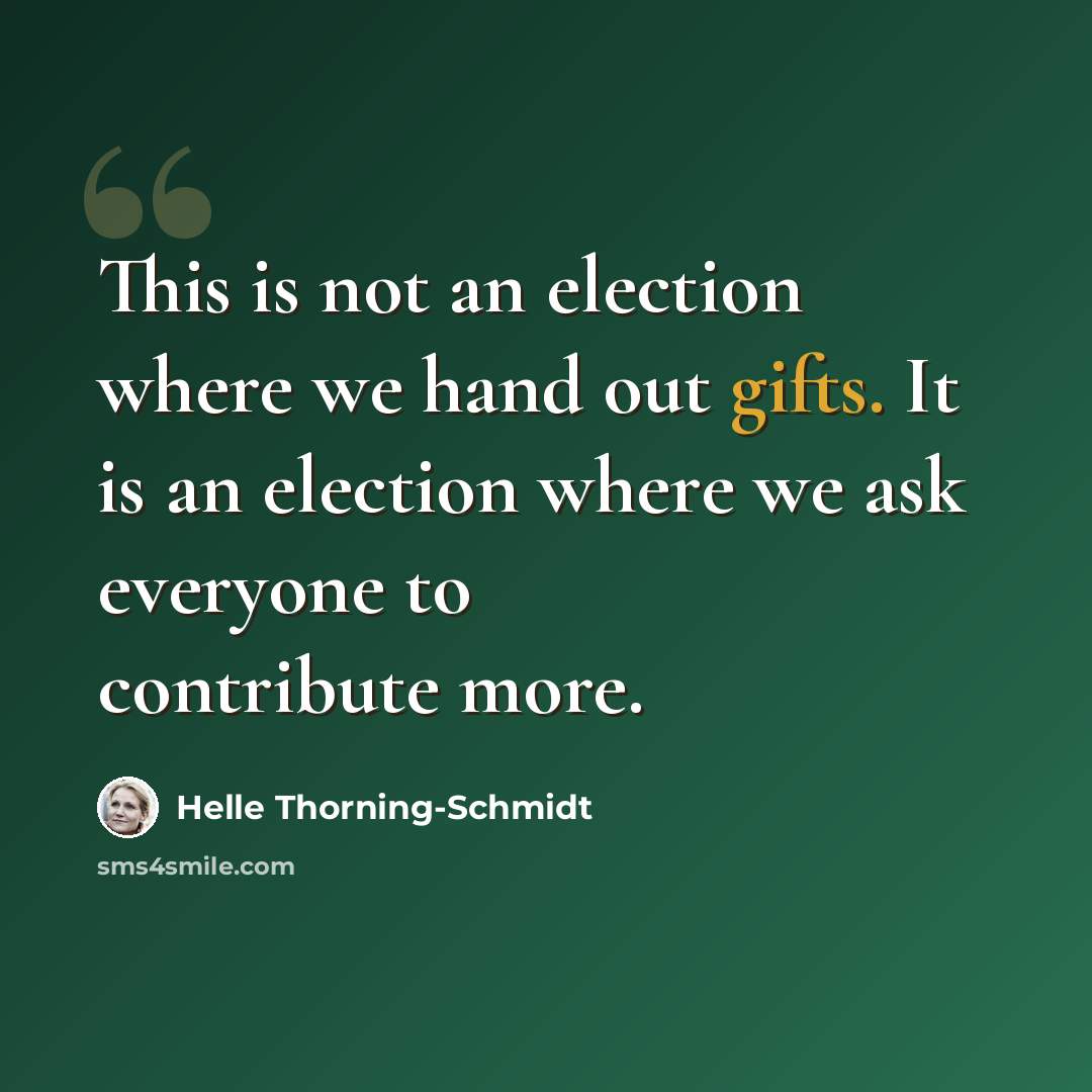 “This is not an election where we hand out gifts. It is an election where we ask everyone to contribute more.” quote by Helle Thorning-Schmidt