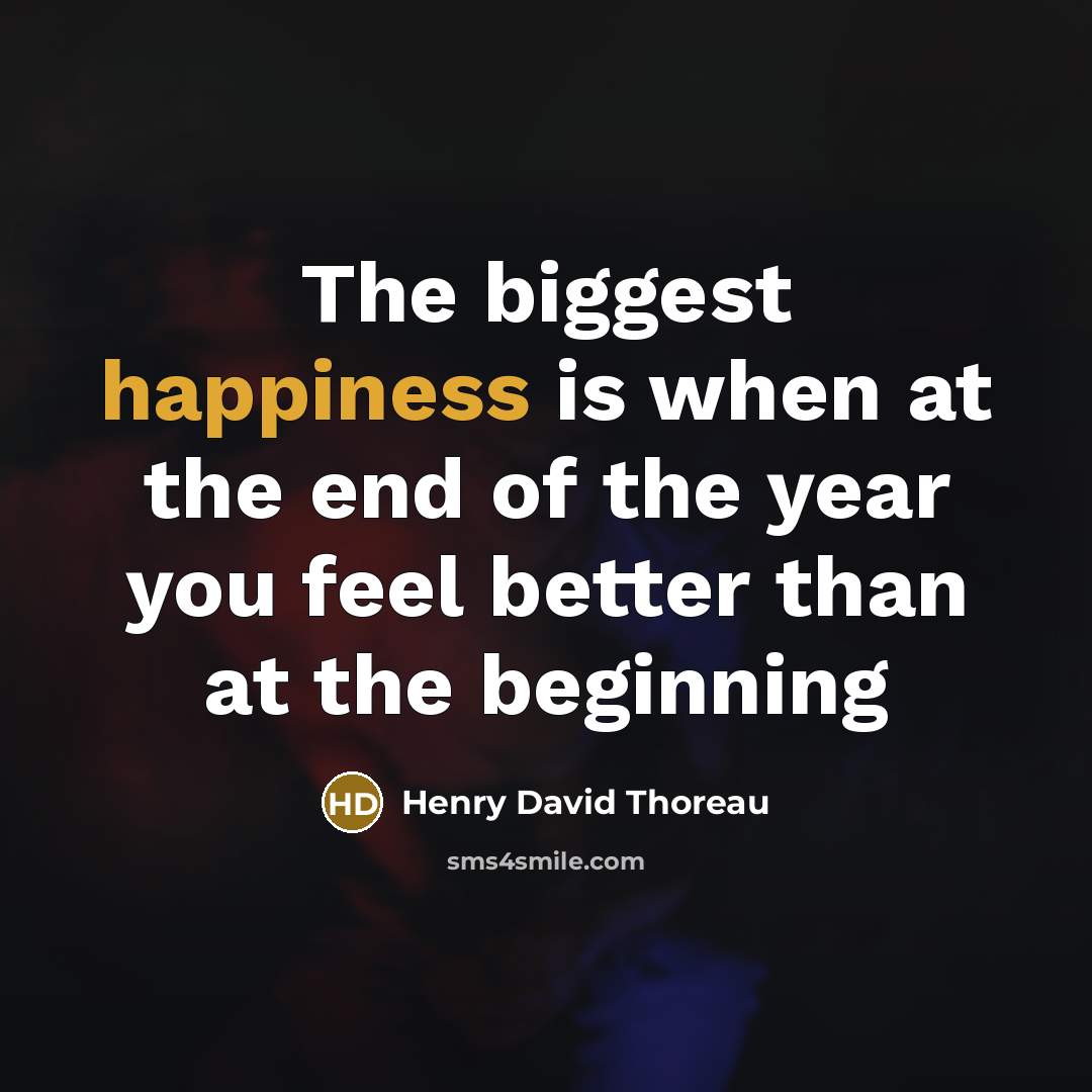 “The biggest happiness is when at the end of the year you feel better than at the beginning” quote by Henry David Thoreau