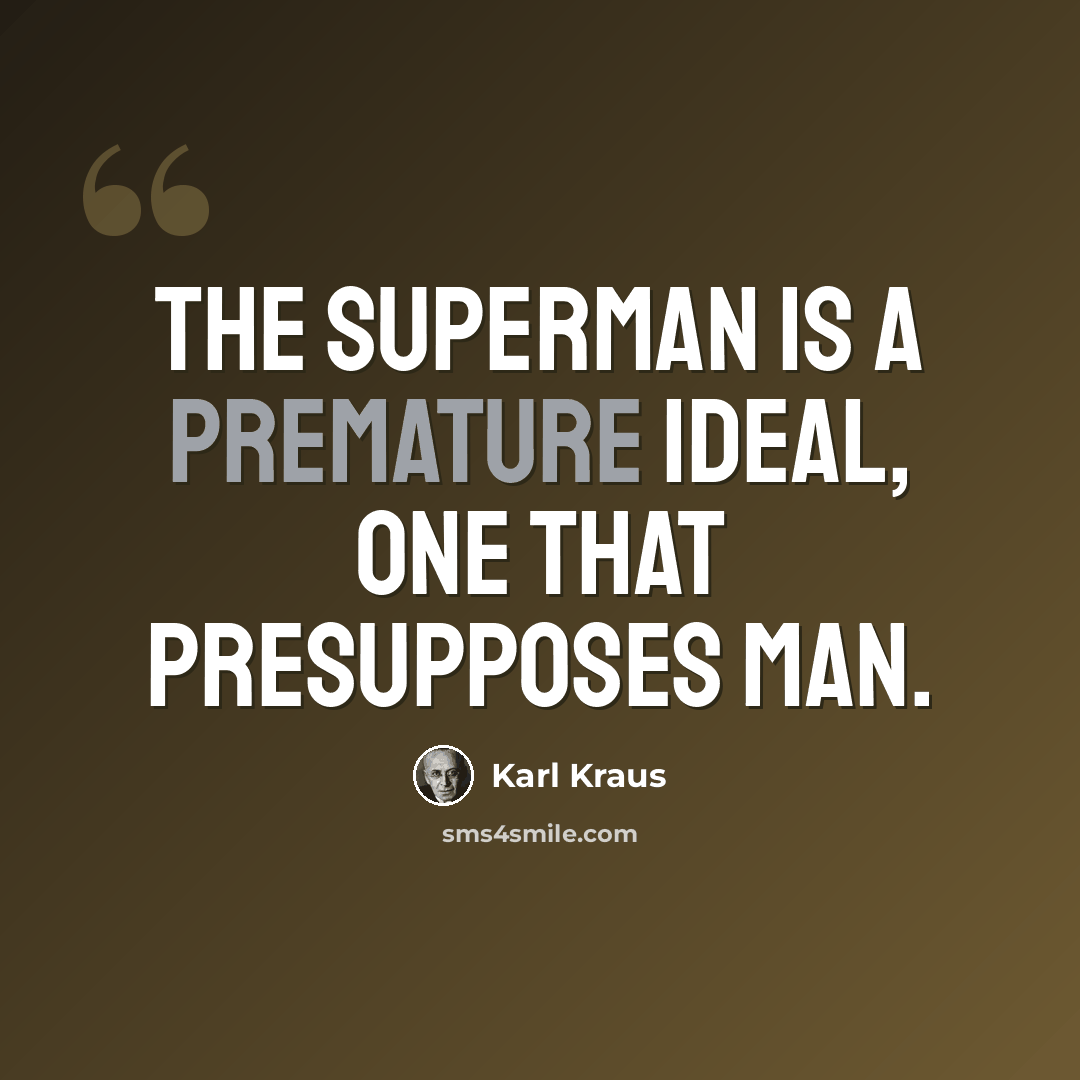 “The superman is a premature ideal, one that presupposes man.” quote by Karl Kraus