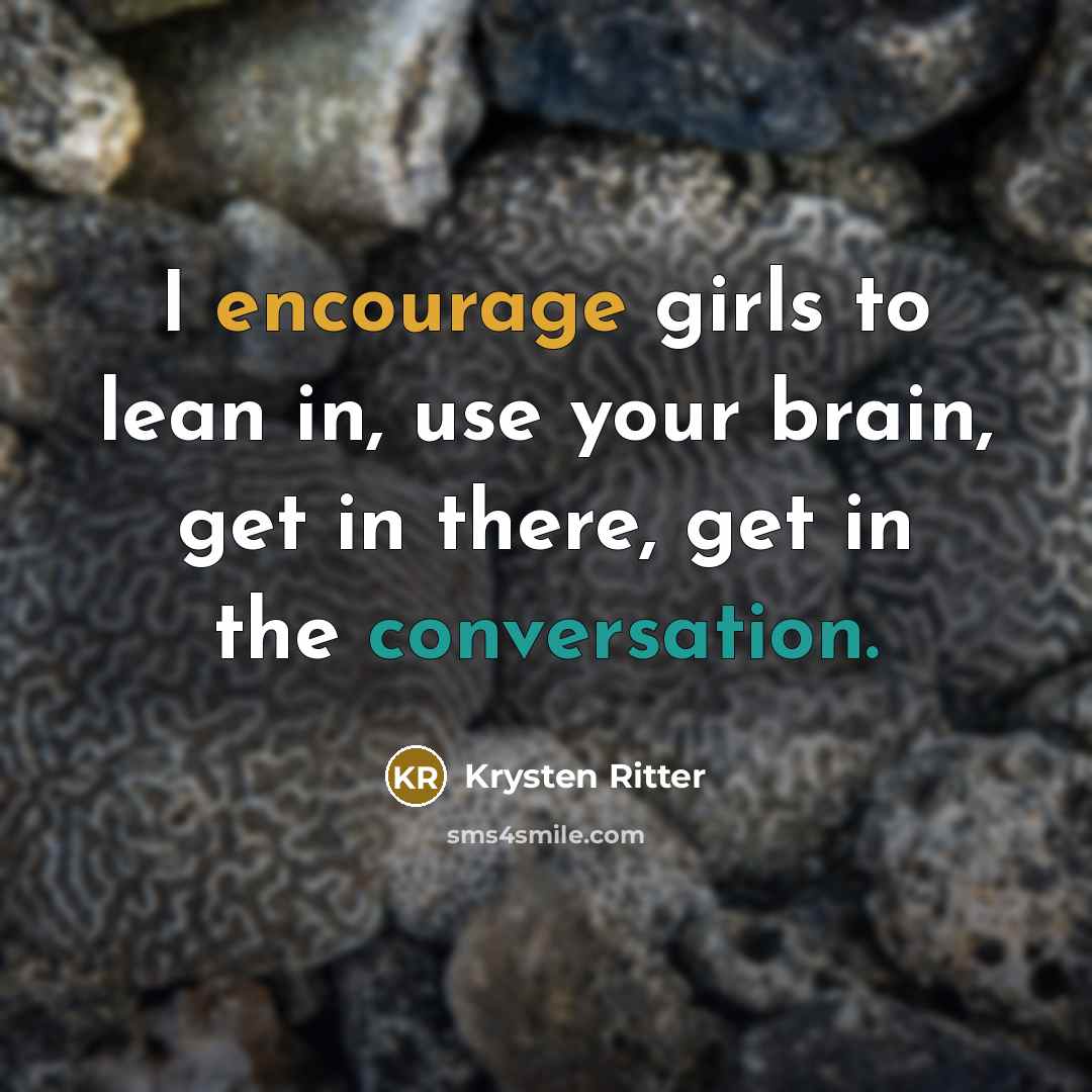 “I encourage girls to lean in, use your brain, get in there, get in the conversation.” quote by Krysten Ritter