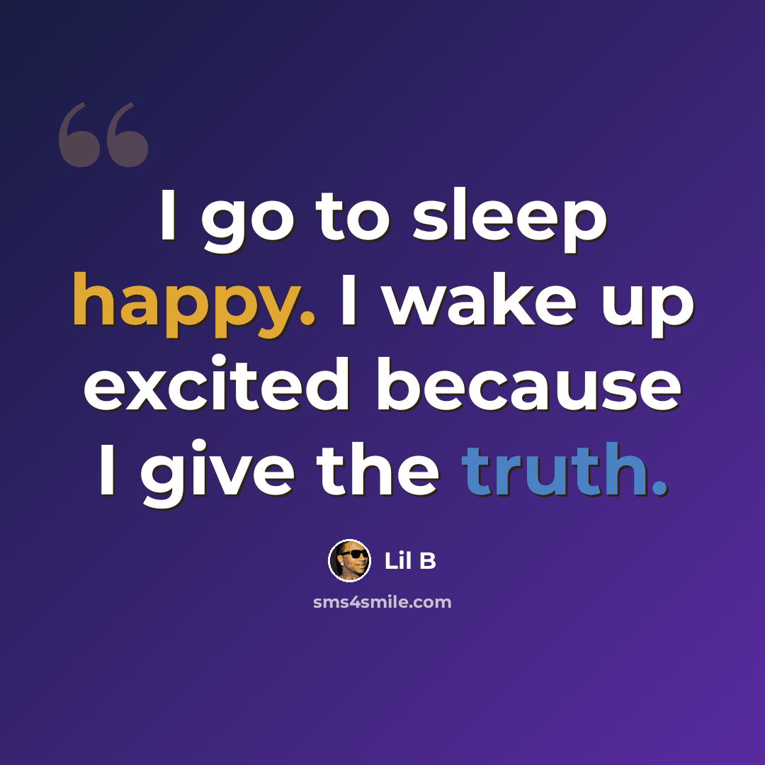“I go to sleep happy. I wake up excited because I give the truth.” quote by Lil B