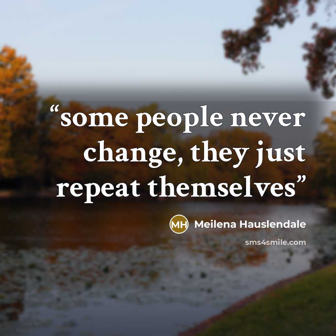 “some people never change, they just repeat themselves” quote by Meilena Hauslendale