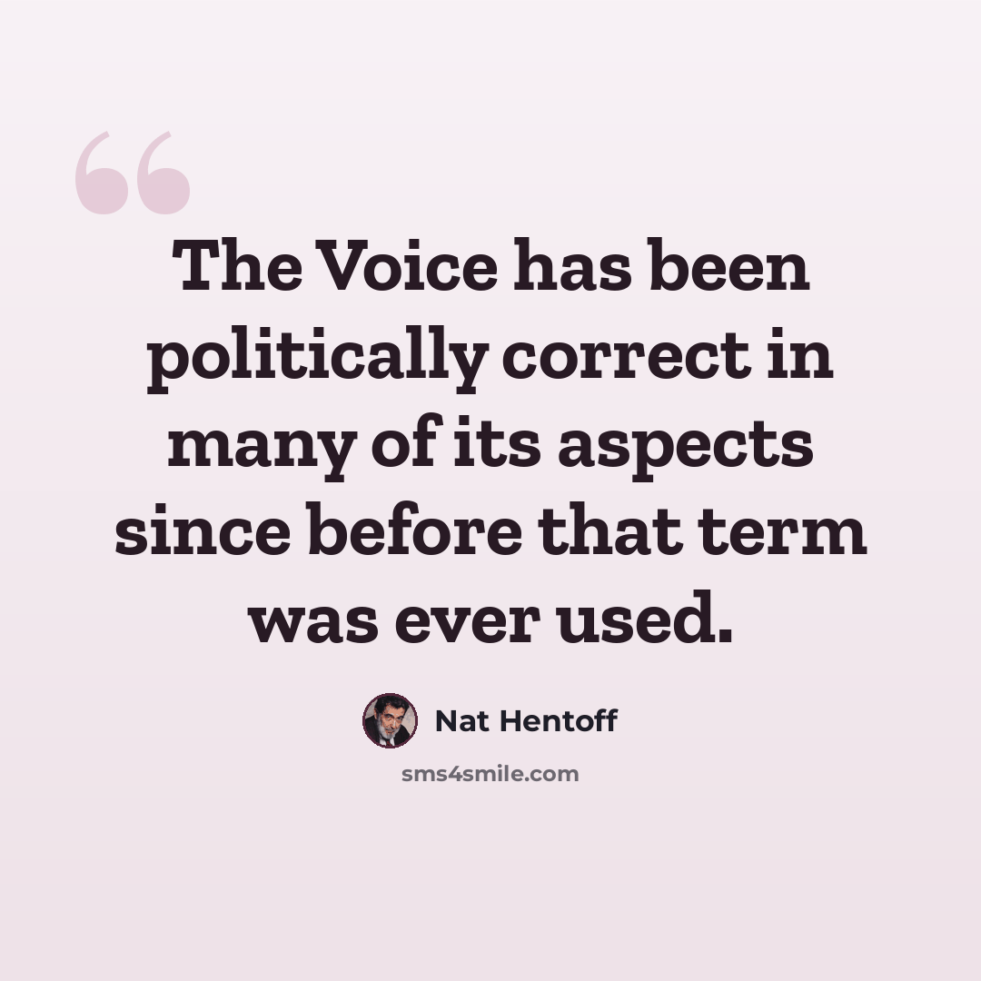 “The Voice has been politically correct in many of its aspects since before that term was ever used.” quote by Nat Hentoff
