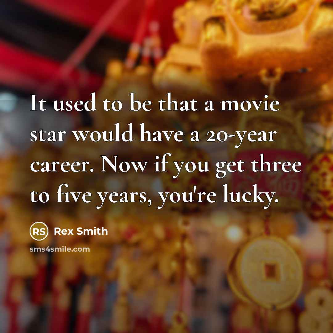 “It used to be that a movie star would have a 20-year career. Now if you get three to five years, you're lucky.” quote by Rex Smith