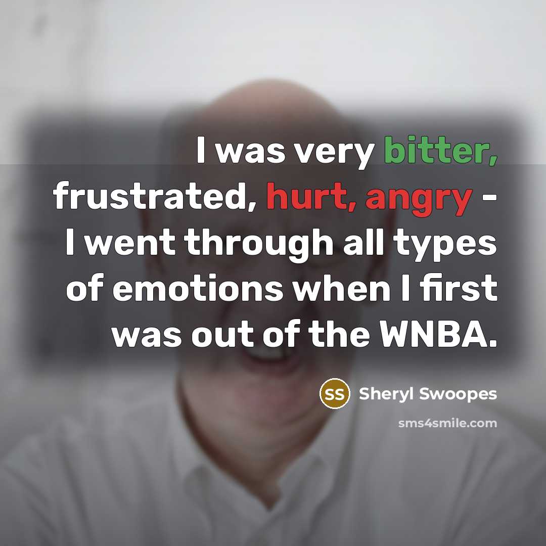 “I was very bitter, frustrated, hurt, angry - I went through all types of emotions when I first was out of the WNBA.” quote by Sheryl Swoopes