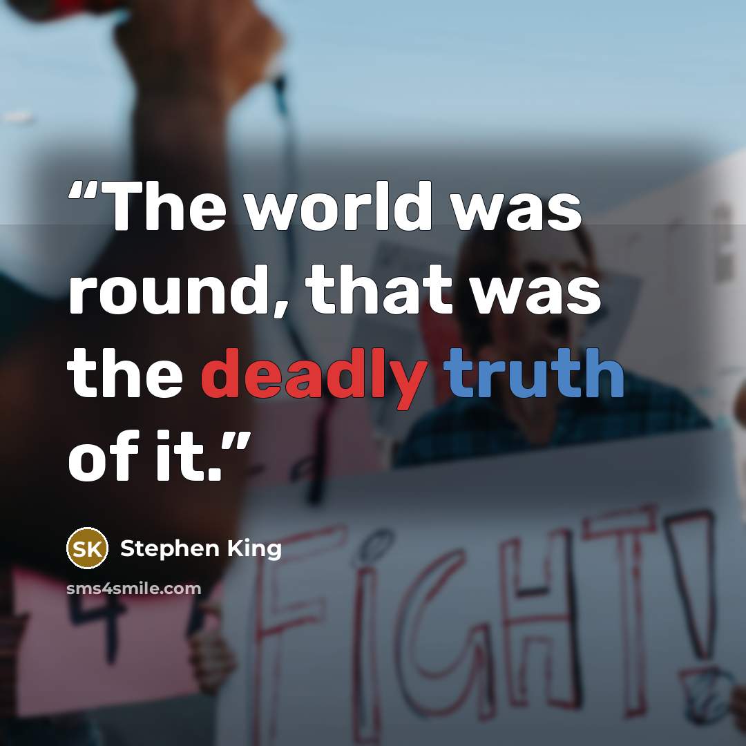 “The world was round, that was the deadly truth of it.” quote by Stephen King