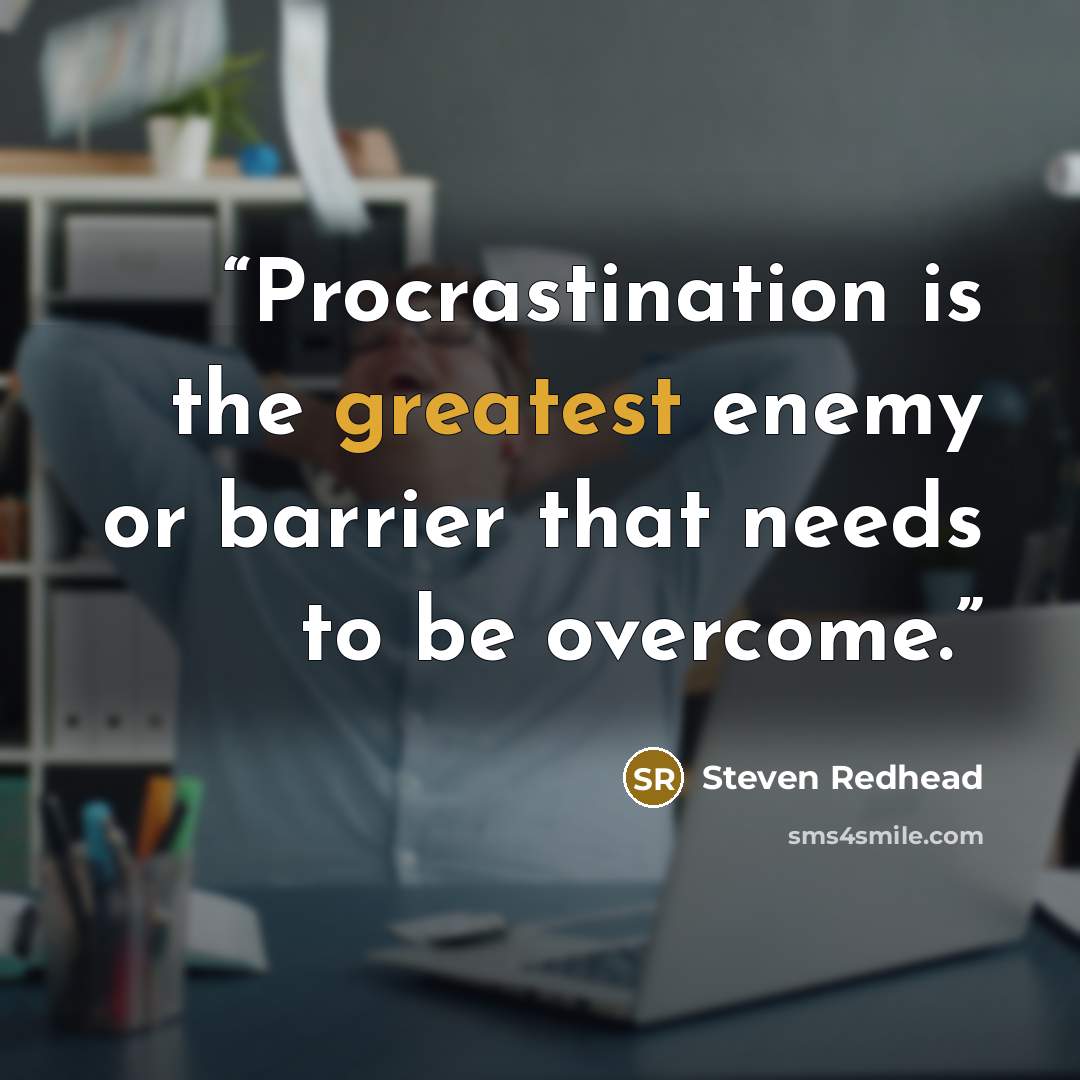 “Procrastination is the greatest enemy or barrier that needs to be overcome.” quote by Steven Redhead